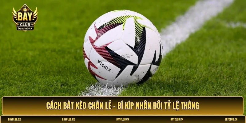 Cách bắt kèo chẵn lẻ